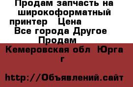 Продам запчасть на широкоформатный принтер › Цена ­ 10 000 - Все города Другое » Продам   . Кемеровская обл.,Юрга г.